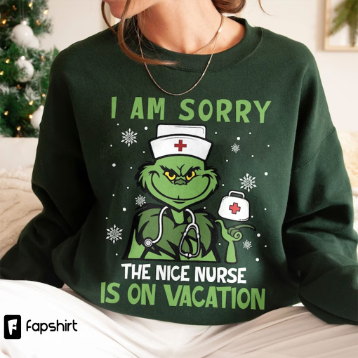 Nurse Christmas Sweatshirt, Grinch Nurse Shirt, I Am Sorry The Nice Nurse Is On Vacation Shirt, Nurse Life Tee, Christmas Grinch Tee