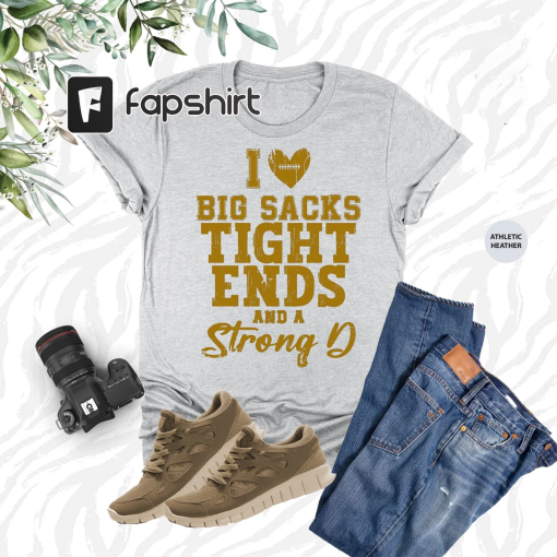 I Love Big Sacks Tight Ends And A Strong D Shirt, Funny Football Shirt, Game Day Shirt, Football Mom Gift, Football Player, Football Dad Tee