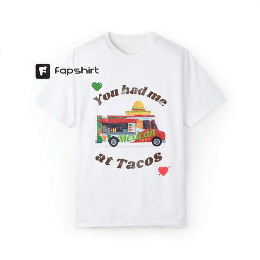 Mexican Food ” You had me at Tacos.” Unisex Garment-Dyed T-shirt, Latina Shirts, Funny Latina Tee