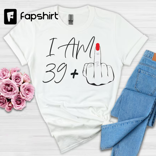 I Am 39+ Middle Finger T-shirt, Ladies 40th Birthday Shirt, Party T-shirt, personalised T-shirt, Birthday Girl Tshirt, Funny Birthday Tee