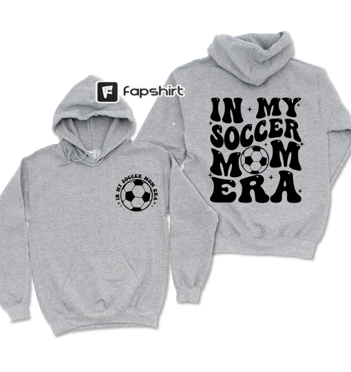 In My Soccer Mom Era Sweatshirt, Soccer Mom Era Shirt, Funny Soccer Mom Shirt, Soccer Mom Sweatshirt Soccer Mom Tshirt Soccer Mom Era Hoodie