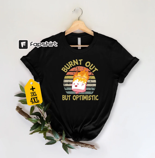 Burnt Out But Optimistic Shirt, Funny Quotes Shirt, Funny Sayings Shirt, Humorous Shirt, Trending Shirt, Cute Shirt, Sarcastic Shirt