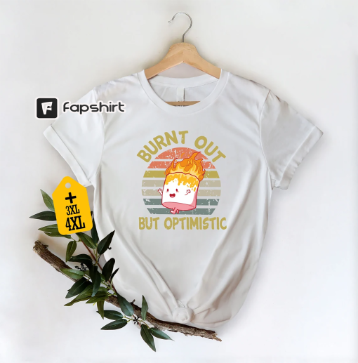 Burnt Out But Optimistic Shirt, Funny Quotes Shirt, Funny Sayings Shirt, Humorous Shirt, Trending Shirt, Cute Shirt, Sarcastic Shirt