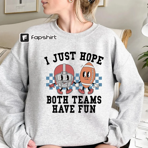 I Just Hope Both Teams Have Fun Sweatshirt | Super Bowl Sweatshirt | I Hope Both Teams Have Fun Crewneck | Gameday Sweatshirt | Sports Sweat