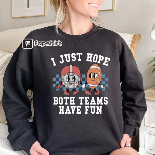 I Just Hope Both Teams Have Fun Sweatshirt | Super Bowl Sweatshirt | I Hope Both Teams Have Fun Crewneck | Gameday Sweatshirt | Sports Sweat