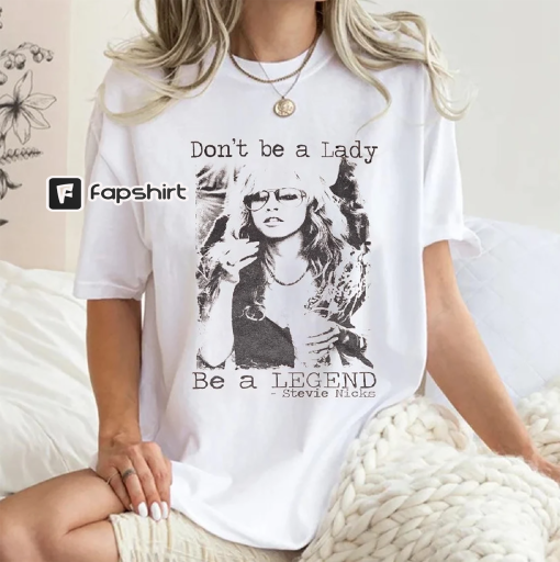 Don’t be a lady be a legend Stevie Nicks Shirt, Stevie Nicks Shirt, Stevie Nicks, Stevie Nicks Gift, Stevie Nicks, Stevie Nicks Print