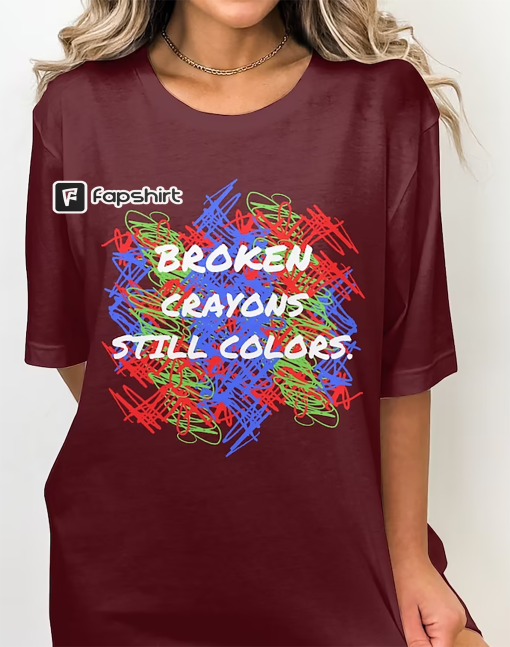 Broken Crayons Still Color Shirt, Elementary Shirt, Inspirational T-Shirt, Mental Health Shirt, Painting Shirt, Motivational Shirt