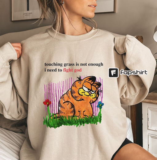 Touching Grass Is Not Enough I Need To Fight God Shirt, Touching Grass T-Shirt, Garfield Cat Sweater, Garfield Shirt, Touching Grass Shirt