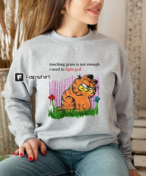 Touching Grass Is Not Enough I Need To Fight God Shirt, Touching Grass T-Shirt, Garfield Cat Sweater, Garfield Shirt, Touching Grass Shirt