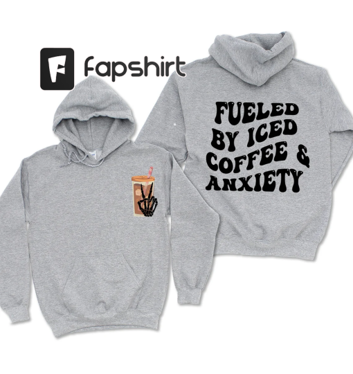 Fueled By Iced Coffee And Anxiety Sweatshirt, Coffee Lover Hoodie, Anxiety Coffee Sweater, Sarcastic Coffee Quotes Shirt, Coffee Back Hoodie