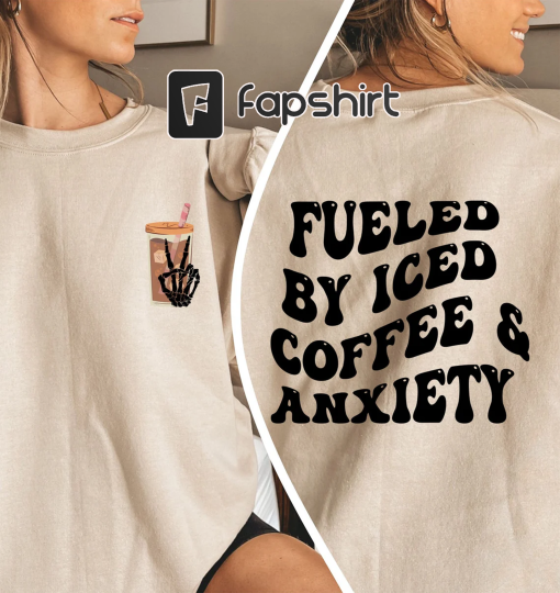 Fueled By Iced Coffee And Anxiety Sweatshirt, Coffee Lover Hoodie, Anxiety Coffee Sweater, Sarcastic Coffee Quotes Shirt, Coffee Back Hoodie