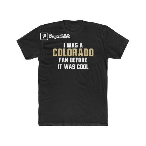 I was a COLORADO FAN before it was cool – Football – Unisex – Cotton Crew Tee