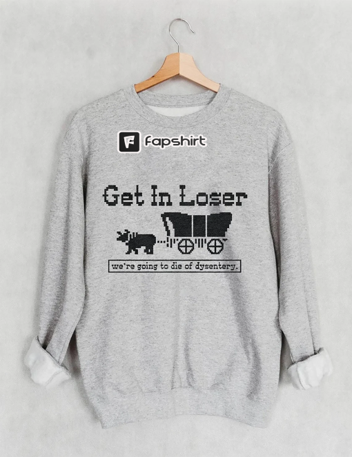 Get In Loser We’re Going To Die Of Dysentery Shirt, Retro Halloween Shirt, Horror Movie Sweater, Scary Movie Hoodie