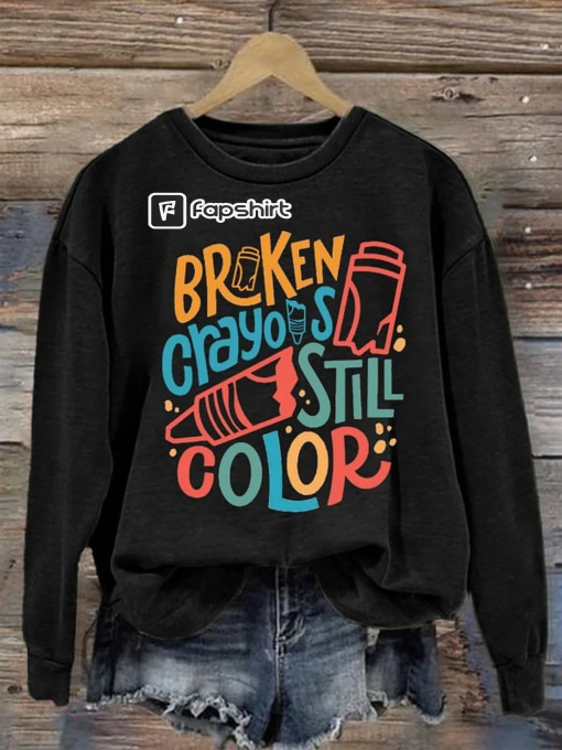 Broken Crayons Still Color Ladies Printed Long Sleeve Sweatshirt Trendy Sweatshirt,Mental Health Shirt, Painting Shirt, Motivational Shirt