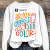 Broken Crayons Still Color Print Sweatshirt, Inspirational Health Sweatshirt, Mental Health Shirt, Painting Shirt, Motivational Shirt