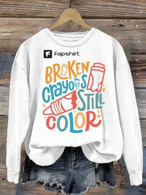 Broken Crayons Still Color Ladies Printed Long Sleeve Sweatshirt Trendy Sweatshirt,Mental Health Shirt, Painting Shirt, Motivational Shirt