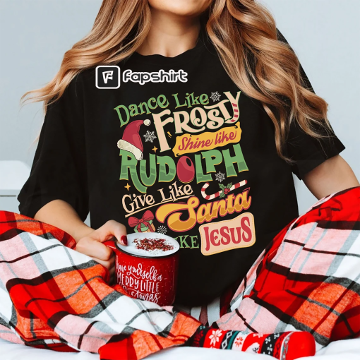 Dance Like Frosty Shine Like Rudolph Give Like Santa Love Like Jesus Shirt, Cute Christmas Shirt, Christian Christmas Shirt, Holiday Shirt