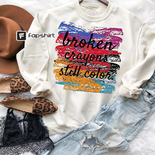 Broken Crayons Still Color Sweatshirt, Broken Crayons Still Color Shirt, Positive Mindset Shirt, Motivational T-Shirt, Therapist Shirt