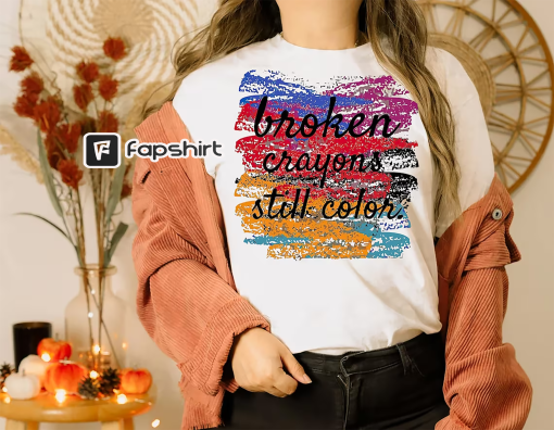 Broken Crayons Still Color Sweatshirt, Broken Crayons Still Color Shirt, Positive Mindset Shirt, Motivational T-Shirt, Therapist Shirt