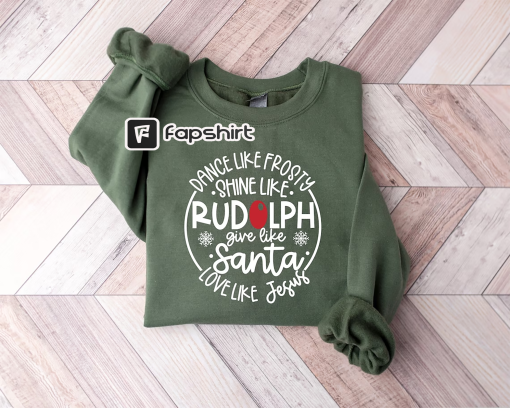 Dance Like Frosty Shine Like Rudolph Give Like Santa Love Like Jesus Shirt,Christmas Gift Sweatshirt,Holiday Sweatshirt,Cute Christmas Shirt