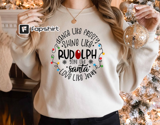 Dance Like Frosty Shine like Rudolph Give like Santa Love Like Jesus Shirt, Cute Christmas Sweatshirt, Christmas Shirt, Holiday Xmas Tee