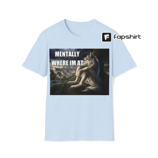 Mentally Where Im At | Sitting Wolf Funny Wolf Meme Wise Emo Wolf Silly Animal Shirt Mental Health Awareness | Unisex Tee