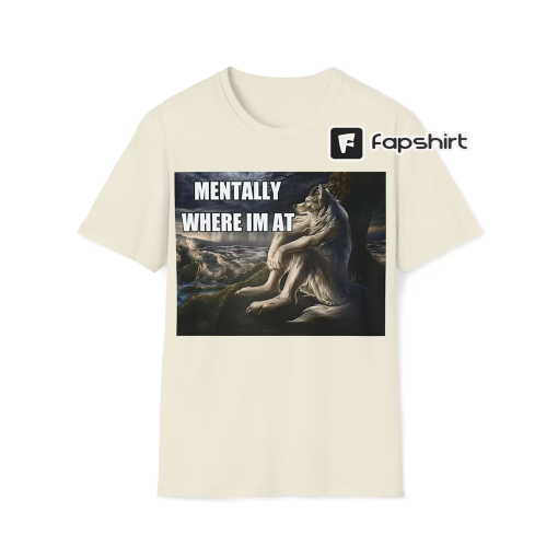 Mentally Where Im At | Sitting Wolf Funny Wolf Meme Wise Emo Wolf Silly Animal Shirt Mental Health Awareness | Unisex Tee