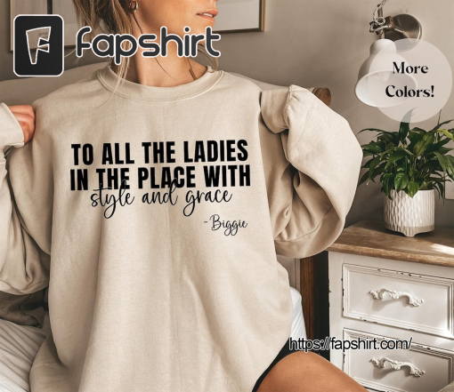 Notorious Sweatshirt, Rap Old Hip Hop Hoodie, To All The Ladies In The Place With Style And Grace Shirt, Old School Hip Hop Shirt, Women