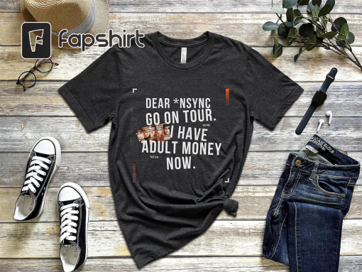 Nsync go on tour. I have adult money now tee | 90s kid shirt | *Nsync | Boy band artist concert 2000s Unisex t-shirt