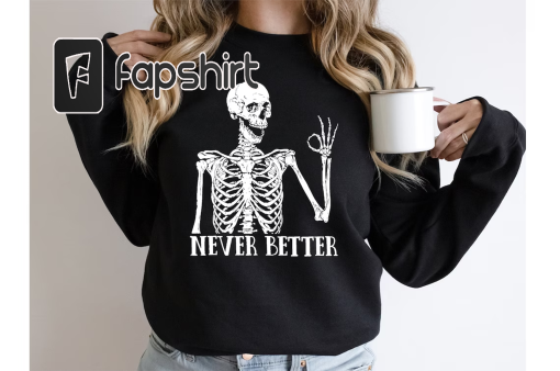 Never Better Skeleton Sweatshirt, Funny Sarcastic Sweatshirt, Funny Mom Hoodie, Funny Sayings Sweater, Funny graphic sweatshirt, Funny Gifts