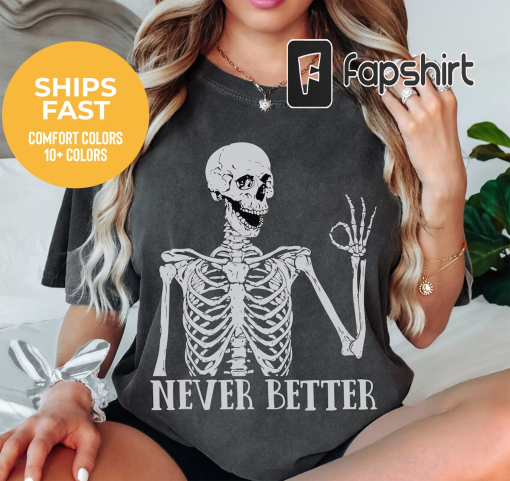 Skeleton Shirt Comfort Colors Skeleton Shirt, Halloween Shirt, Skeleton Tshirt, Sarcastic Shirt, Funny Sayings Shirt, Never Better Shirt