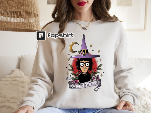 Bobs Burgers Tina Sweatshirt,Bobs Burgers,Tina Fan,Tina Belcher,Tina Witch Shirt,Halloween,Bob and Louise,The Belchers,Dont Be A Witchist