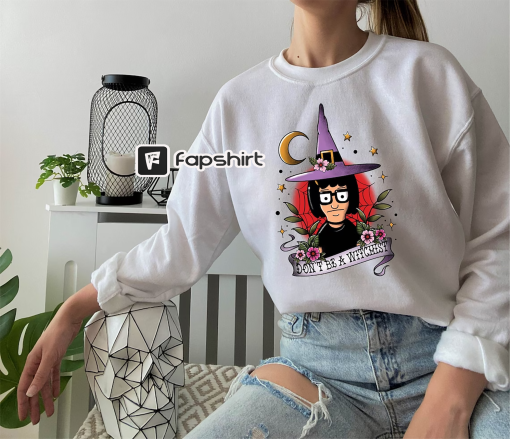 Bobs Burgers Tina Sweatshirt,Bobs Burgers,Tina Fan,Tina Belcher,Tina Witch Shirt,Halloween,Bob and Louise,The Belchers,Dont Be A Witchist