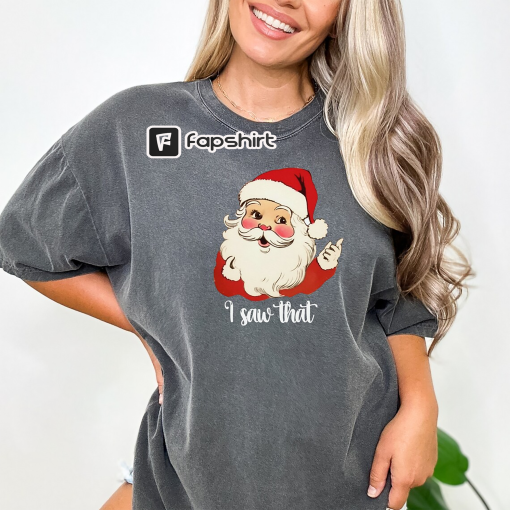 Comfort Colors Shirt, Funny Christmas Shirt, I Saw That Shirt, I Saw That Santa shirt, Funny Christmas Tee, Santa Claus T-Shirt, Cute Santa