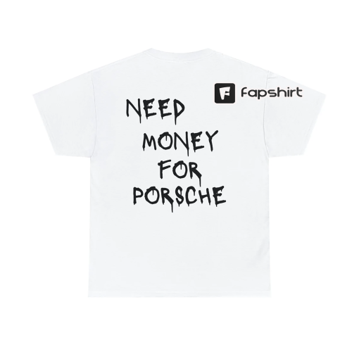 Need Money For A Porsche Shirt, Need Money For A Porsche Shirt Unisex, Porsche T-Shirt, Funny Porsche T-Shirt, Porsche Unisex T-Shirt