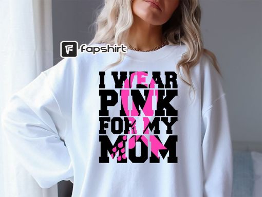 I Wear Pink for My Mom Sweatshirt, Breast Cancer Sweatshirt, Cancer Support Sweatshirt, Cancer Awareness Sweatshirt, Cancer Shirt for Women