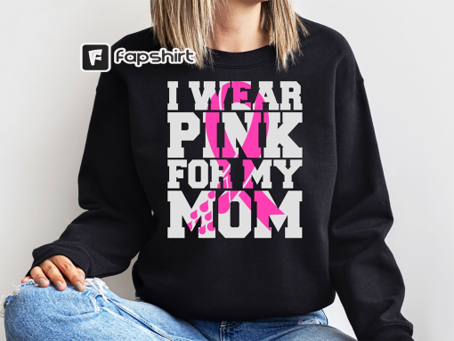 I Wear Pink for My Mom Sweatshirt, Breast Cancer Sweatshirt, Cancer Support Sweatshirt, Cancer Awareness Sweatshirt, Cancer Shirt for Women