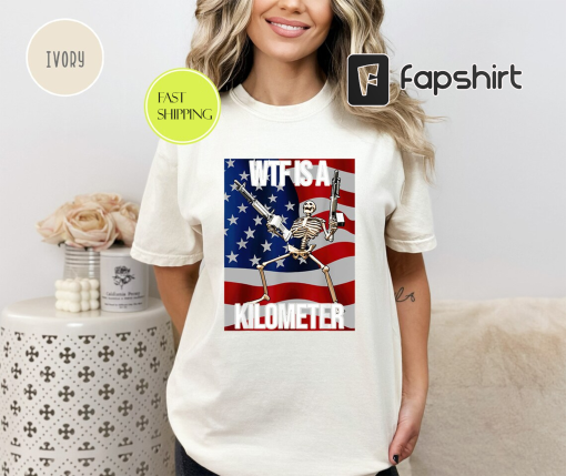 WTF Is A Kilometer Funny T-shirt, July 4th skeleton Funny Cringey USA Meme T-Shirt, USA Flag , Veteran Day Tee, Funny Gamer Shirt – FUN12