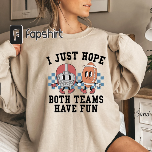 I Just Hope Both Teams Have Fun Sweatshirt | Super Bowl Sweatshirt | I Hope Both Teams Have Fun Crewneck | Gameday Sweatshirt | Sports Sweat