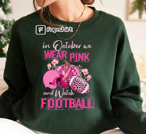 In October We Wear Pink And Watch Football Sweatshirt, Breast Cancer Awareness Shirt, In October We Wear Pink Sweater And Hoodies