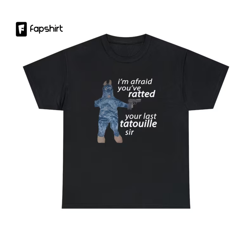 I’m Afraid You’ve Ratted Your Last Tatouille Sir Shirt -funny shirt,funny tshirt,graphic sweatshirt,graphic tees,shirt cute,gift for him