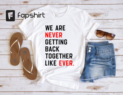 We Are Never Getting Back Together Shirt, Eras Tour Concert T-Shirt, Swiftie Fans Tee, Feeling 22 Featured At The Eras Concert Tee, New Eras