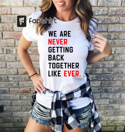 We Are Never Getting Back Together Shirt, Eras Tour Concert T-Shirt, Swiftie Fans Tee, Feeling 22 Featured At The Eras Concert Tee, New Eras