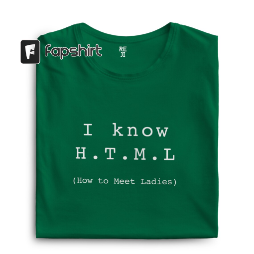 I know HTML (How To Meet Ladies) T-shirt, Developer Tee, Premium Cotton