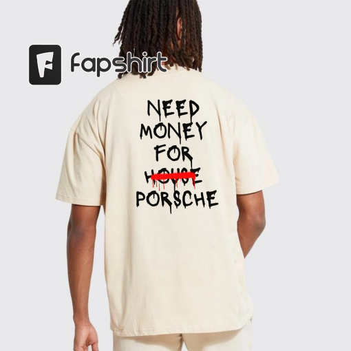 Need Money For A Porsche T-Shirt, Need Money For A Porsche Shirt Unisex, Porsche T-Shirt, Funny Porsche T-Shirt, Porsche Unisex T-Shirt