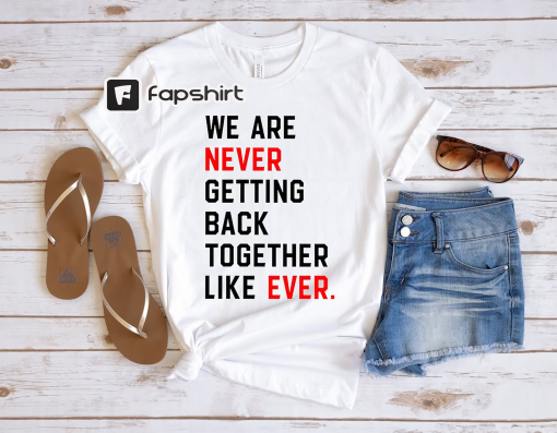 We Are Never Getting Back Together Shirt, Eras Tour Concert T-Shirt, Swiftie Fans Tee, Feeling 22 Featured At The Eras Concert Tee, New Eras