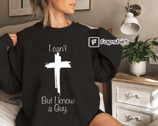 I Can’t but I know a Guy Shirt, Christian Shirt, Godly, Spiritual, Sweatshirt, Christian Sweatshirt, Fall Sweatshirt