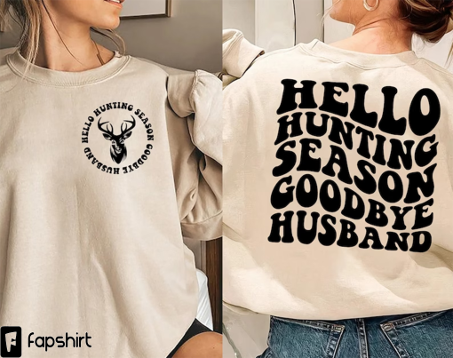 Hello Hunting Season Goodbye Husband Crew Neck Sweat Shirt Hunting Shirt Hunter Wife, Goodbye Husband Shirt, Trendy Shirt, Hunting Season