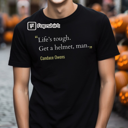 Life’s Tough, Get a Helmet, Man Shirt. Conservative Shirt. Candace Owens, Culture War