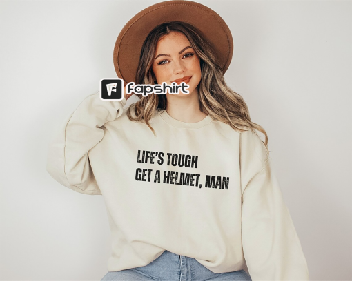 Lifes Tough Get a Helmet Man Sweatshirt, Life Tough Get A Helmet Shirt, Conservative Shirt, Republican Shirt Political Humor Gift for Friend